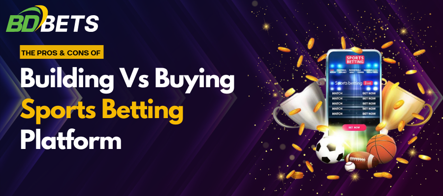 bdbetsolution-the-pros-and-cons-of-building-or-buying-a-sports-betting-platform